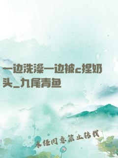 一边洗澡一边被c捏奶头