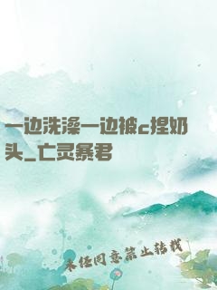一边洗澡一边被c捏奶头