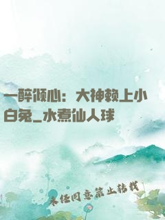 一醉倾心：大神赖上小白兔
