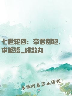 七世轮回：帝君别跑，求退婚