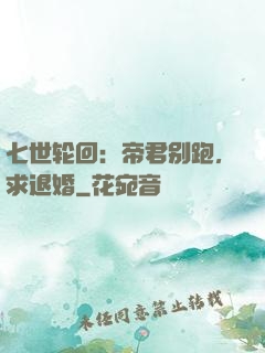 七世轮回：帝君别跑，求退婚