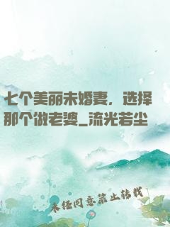 七个美丽未婚妻，选择那个做老婆