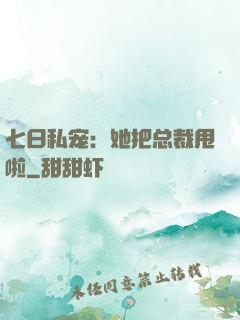 七日私宠：她把总裁甩啦
