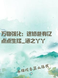 万物强化：这奶爸有亿点点生猛