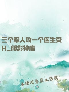 三个军人攻一个医生受H