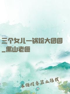 三个女儿一锅烩大团圆