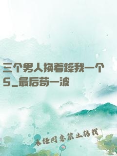 三个男人换着躁我一个5