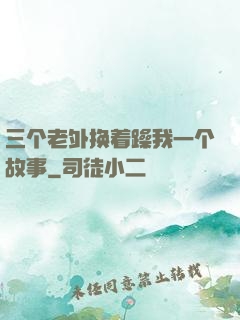 三个老外换着躁我一个故事