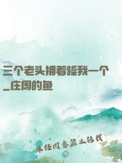 三个老头拥着躁我一个