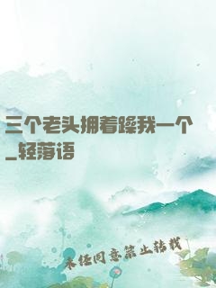 三个老头拥着躁我一个
