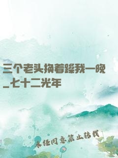 三个老头换着躁我一晚
