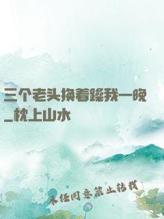 三个老头换着躁我一晚