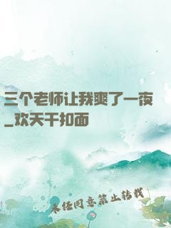 三个老师让我爽了一夜