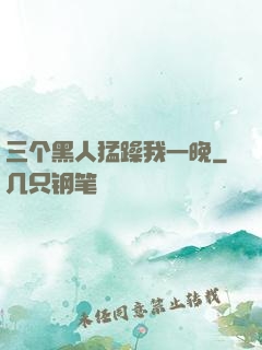 三个黑人猛躁我一晚