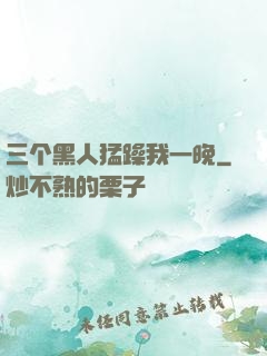 三个黑人猛躁我一晚