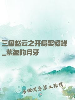 三国赵云之开局娶貂蝉