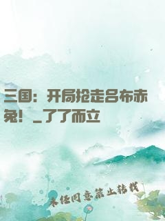 三国：开局抢走吕布赤兔！
