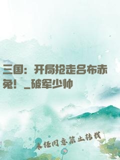 三国：开局抢走吕布赤兔！