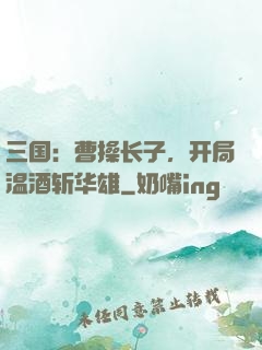 三国：曹操长子，开局温酒斩华雄