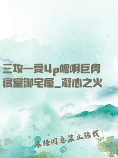 三攻一受4p嗯啊巨肉寝室御宅屋