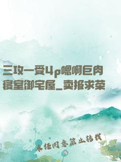 三攻一受4p嗯啊巨肉寝室御宅屋