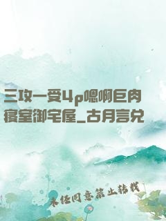 三攻一受4p嗯啊巨肉寝室御宅屋
