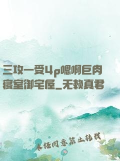 三攻一受4p嗯啊巨肉寝室御宅屋