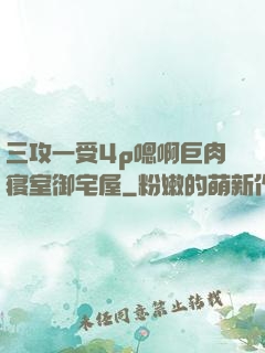 三攻一受4p嗯啊巨肉寝室御宅屋