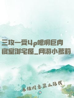 三攻一受4p嗯啊巨肉寝室御宅屋