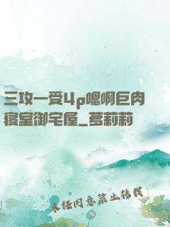 三攻一受4p嗯啊巨肉寝室御宅屋