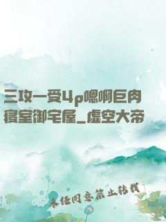 三攻一受4p嗯啊巨肉寝室御宅屋