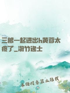 三根一起进出h黄蓉太疼了