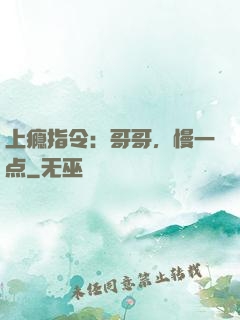 上瘾指令：哥哥，慢一点