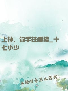 上神，你手往哪摸