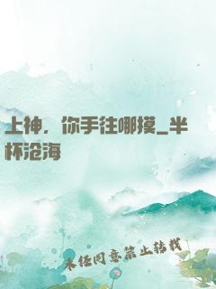 上神，你手往哪摸