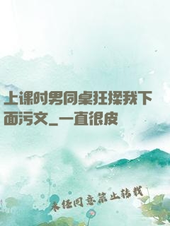 上课时男同桌狂揉我下面污文