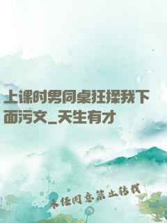 上课时男同桌狂揉我下面污文