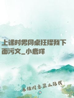 上课时男同桌狂揉我下面污文