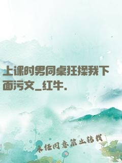 上课时男同桌狂揉我下面污文