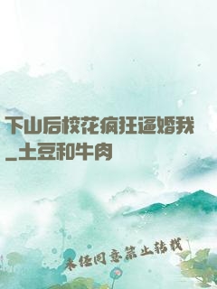 下山后校花疯狂逼婚我