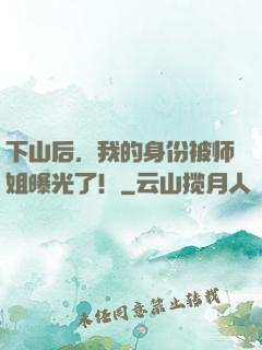 下山后，我的身份被师姐曝光了！