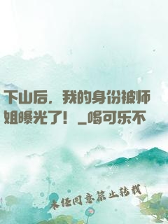 下山后，我的身份被师姐曝光了！