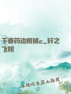 下春药边脱被c