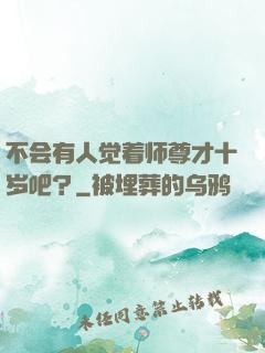不会有人觉着师尊才十岁吧？