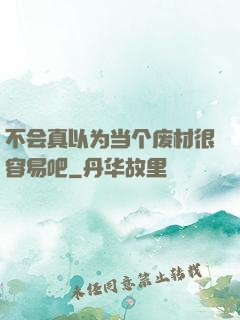 不会真以为当个废材很容易吧