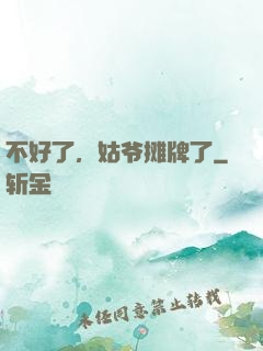 不好了，姑爷摊牌了