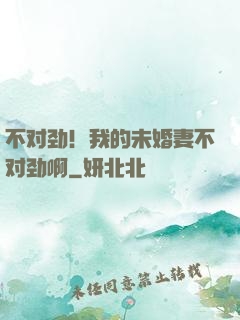 不对劲！我的未婚妻不对劲啊