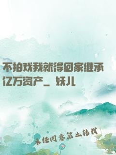 不拍戏我就得回家继承亿万资产