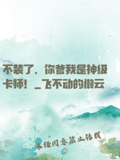 不装了，你爹我是神级卡师！