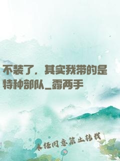 不装了，其实我带的是特种部队